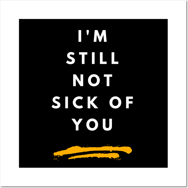 I'm Still Not Sick Of You Wall Art by Intellectual Asshole